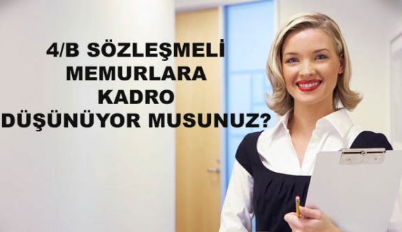 200 bini aşkın 4/B sözleşmeli personele kadro ihdası yapılacak mı?