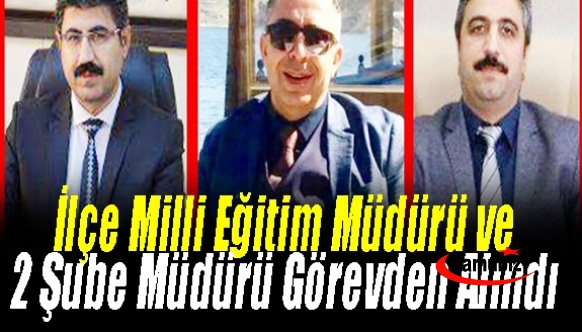 İlçe Milli Eğitim Müdürü ve 2 Şube Müdürü Görevden Alındı