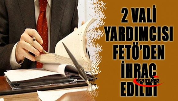 İki vali yardımcısı ile hukuk müşaviri FETÖ'den ihraç edildi