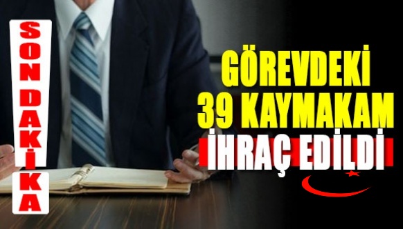 Flaş Haber! Aktif görevdeki 38 kaymakam FETÖ'den ihraç edildi