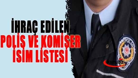 İhraç edilen polis ve komiser yardımcısı isim listesi