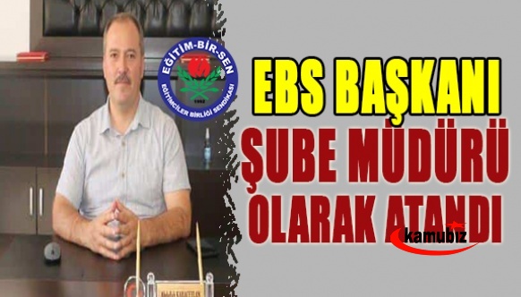 Eğitim Bir Sen İlçe Başkanı, Şube Müdürü Olarak Atandı!