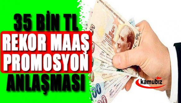 Maaş promosyonda anlaşmasında rekor! 35 Bin TL ödenecek...