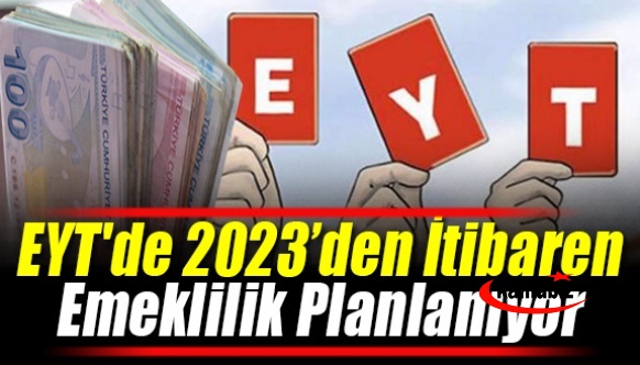 EYT'de 2023 yılından itibaren emeklilik yolunun açılması planlanıyor