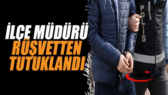 İlçe müdürü rüşvetten tutuklandı