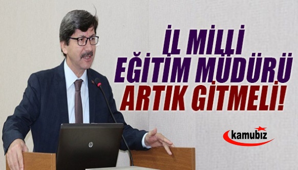 İl Milli Eğitim Müdürünün gitmesi lazım!