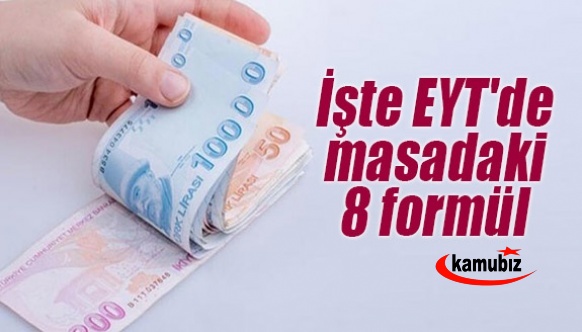 İşte EYT'de masadaki 8 formül