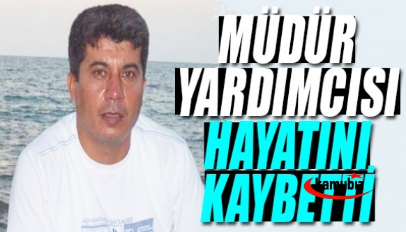 Okul müdür yardımcısı hayatını kaybetti