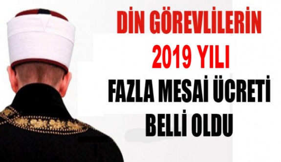 İmam ve müezzinlerin 2019 yılı fazla çalışma ücreti ne kadar oldu?