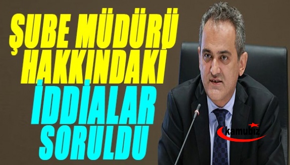 Meb şube müdürü hakkındaki iddialar Bakan'a soruldu