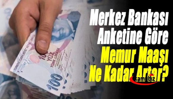 Merkez Bankasının yeni anketine göre memur maaşları ne kadar artacak?