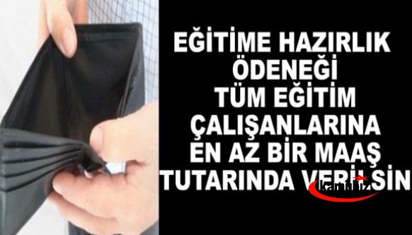 Tüm eğitim çalışanlarına bir maaş hazırlık ödeneği verilsin