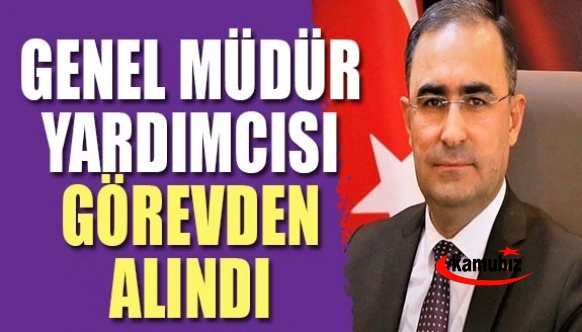 Genel Müdür Yardımcısı Görevden Alındı