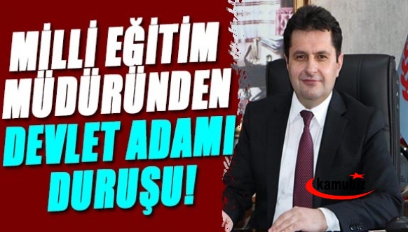 İl Milli Eğitim Müdüründen Devlet Adamı Duruşu!