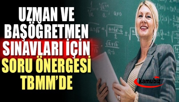 Uzman öğretmen ve başöğretmenlik sınavlarına ilişkin 2 önerge TBMM'ye sunuldu