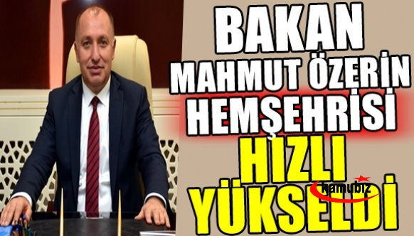 Milli Eğitim Bakanı Mahmut Özer'in hemşehrisi 'hızlıca yükseldi'