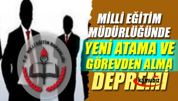 Milli Eğitim müdürlüğünde çok sayıda atama ve görevden alma depremi!