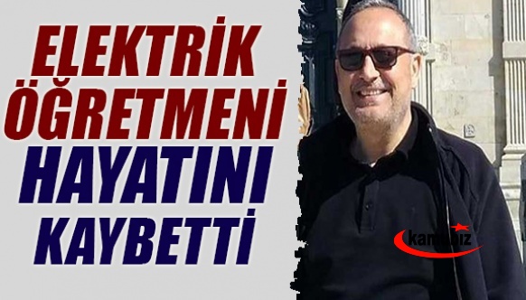 Elektrik Öğretmeni 58 yaşında vefat etti!