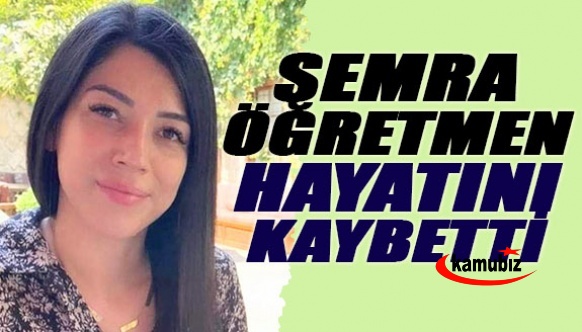 34 yaşındaki Semra Öğretmen vefat etti