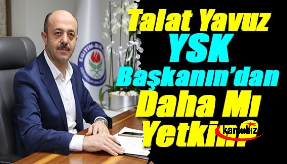 EBS Şube Başkanı Talat Yavuz, Ysk Başkanı’dan Daha Mı Yetkin?