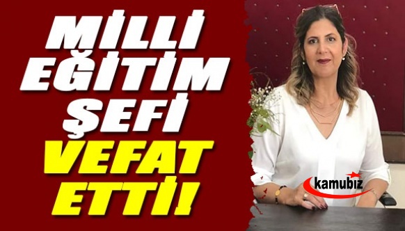 İlçe Milli Eğitim Şefi, görevi başında vefat etti