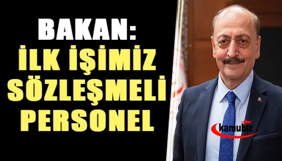 Bakan açıkladı ilk işimiz sözleşmeliler, sonra işçiler