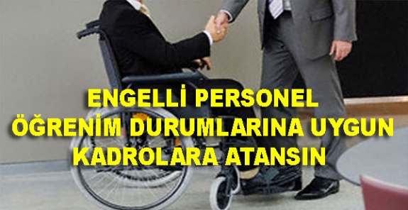 Engelli personelin öğrenim durumlarına uygun kadrolara atanabilmesi için kanun teklifi