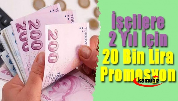 İşçilere 2 Yıl İçin 20 Bin Lira Promosyon