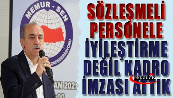 Sözleşmeli personele iyileştirmeye değil, kadroya imza attık