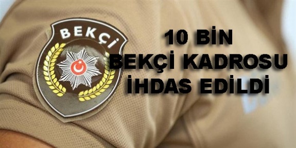 Emniyet Genel Müdürlüğüne 10 bin Çarşı ve Mahalle Bekçisi kadrosu ihdas edildi