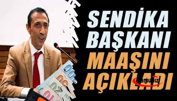 Sendika başkanı ağustos maaşını açıkladı! Diğer sendika ve il başkanları da açıklar mı?