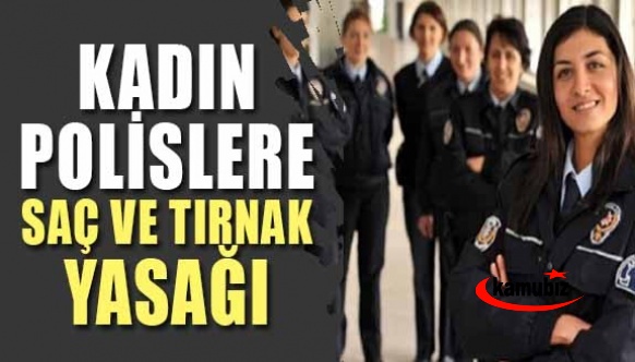 Kadın polislere tırnak ve saç yasağı