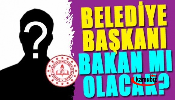 Büyükşehir belediye başkanı, milli eğitim bakanı olacak iddiası!