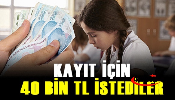 Okula kayıt için 40 bin TL istediler!