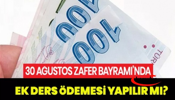 30 Ağustos Zafer Bayramında öğretmen ve idarecilere ek ders ücreti ödenecek mi?