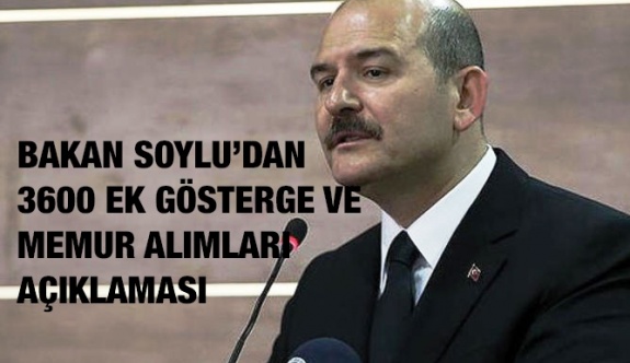 Bakan Soylu'dan 3600 ek gösterge ve memur alımları hakkında açıklama