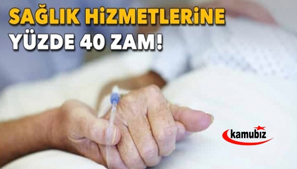 Tüm sağlık hizmetlerine yüzde 40 zam!