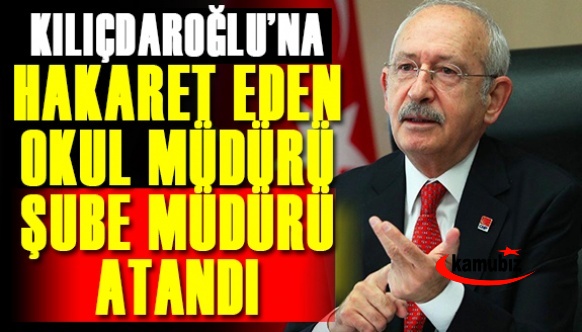 Kılıçdaroğlu paylaşımı yapan okul müdürü, şube müdürü oldu