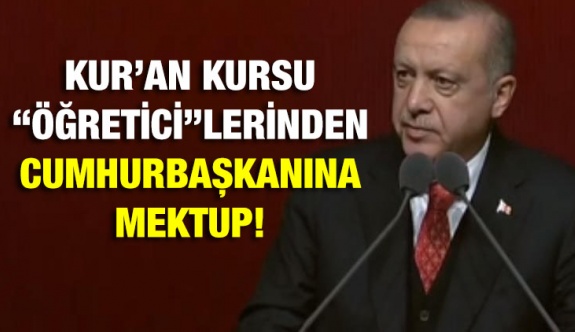 Kur'an Kursu “Öğretici”lerinden Cumhurbaşkanımıza Mektup Var