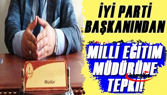 İYİ Partili Başkandan, ilçe milli eğitim müdürüne tepki