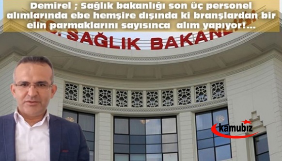 Demirel ; Sağlık bakanlığı son üç personel alımlarında ebe hemşire dışında ki branşlardan bir elin parmaklarını sayısınca alım yapıyor!…