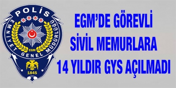 Emniyet Genel Müdürlüğünde görevli sivil memurlara 14 yıldır GYS açılmadı