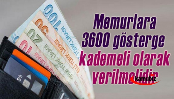 Tüm memur ve emeklilere de öğrenim durumlarına göre 3600 ve 3000 ek gösterge verilmelidir