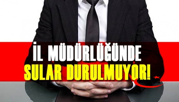 İl Müdürlüğünde sular durulmuyor! Görevden almalar devam ediyor!