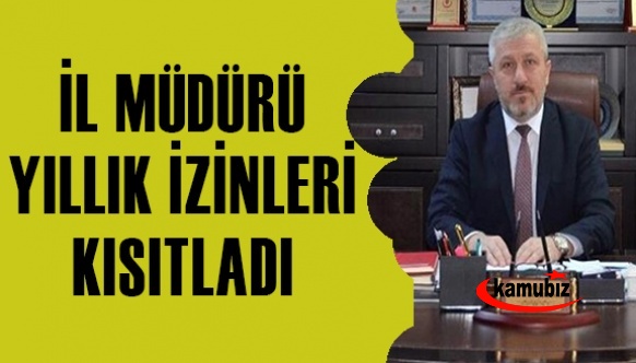 İl Müdürü, yıllık izinleri kıstladı!