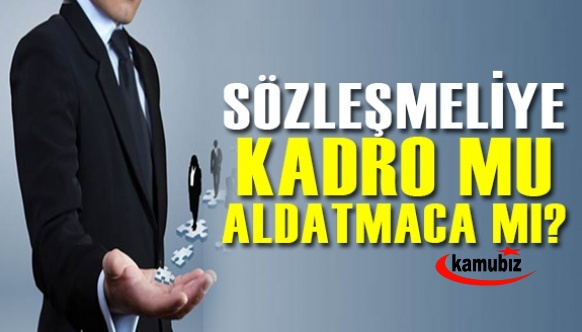 Sözleşmeliye Kadro Mu, Aldatmaca Mı?