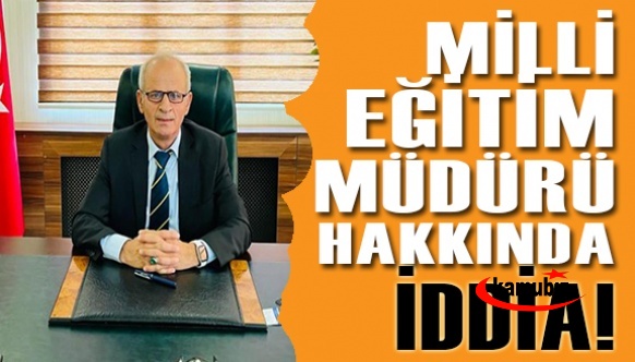 'Milli eğitim müdürü, çalışma barışını bozdu' açıklaması