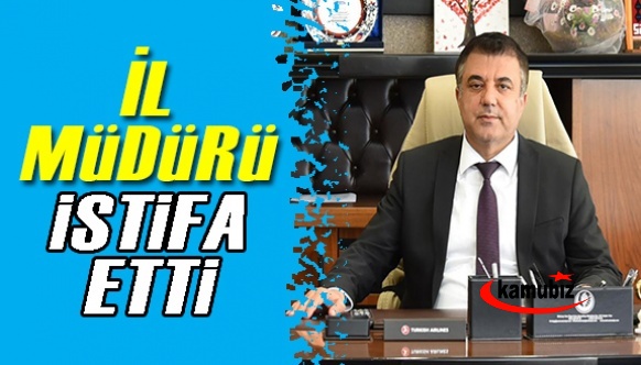 İl müdürü istifa etti