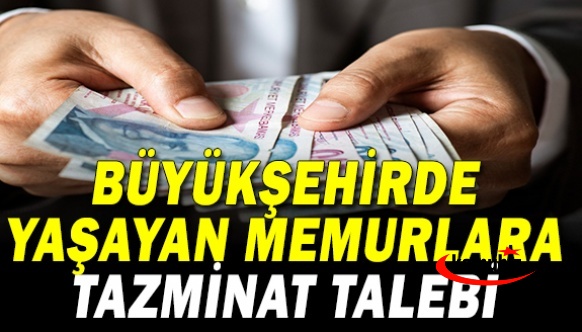 Büyükşehirlerde yaşayan memurlara tazminat verilmesi gündemde