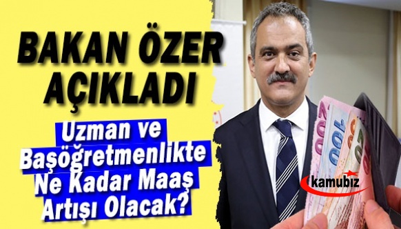 Bakan Mahmut Özer başöğretmen ve uzman öğretmen sınavlarında öğretmenlerin maaşının ne kadar artacağını açıkladı